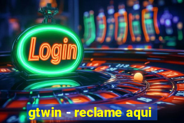 gtwin - reclame aqui