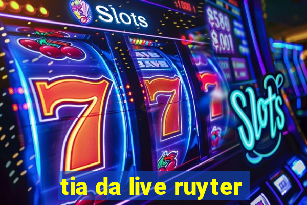 tia da live ruyter