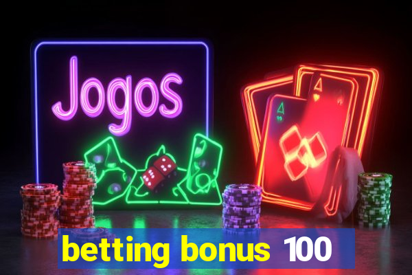 betting bonus 100