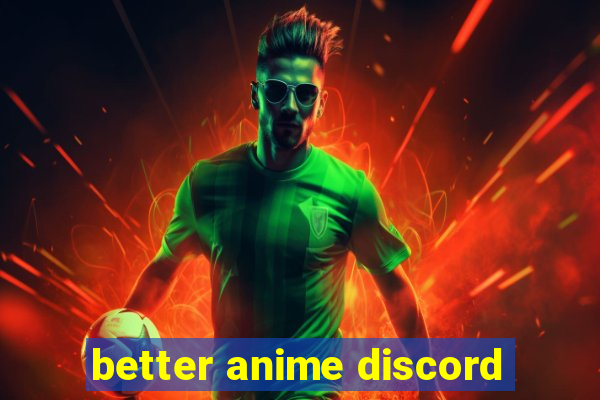 better anime discord