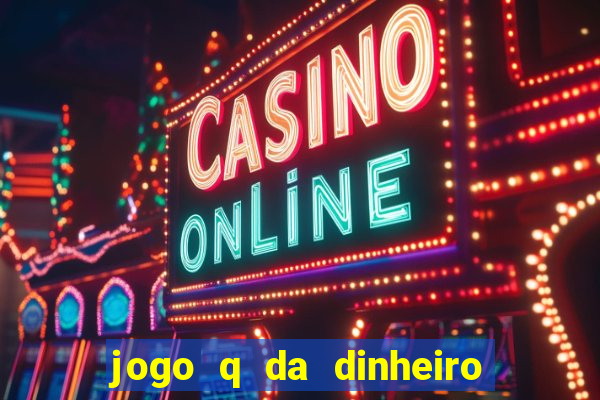 jogo q da dinheiro de verdade