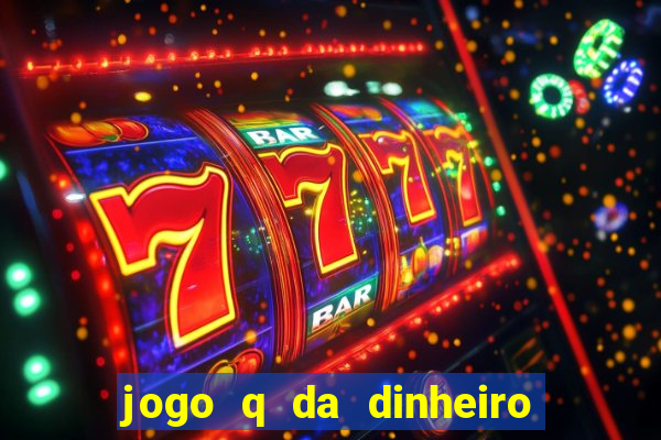 jogo q da dinheiro de verdade