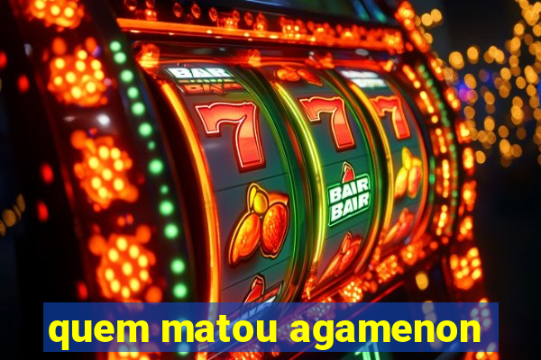 quem matou agamenon