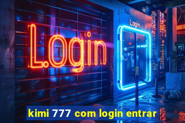 kimi 777 com login entrar