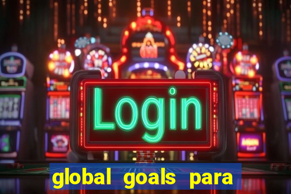 global goals para que serve