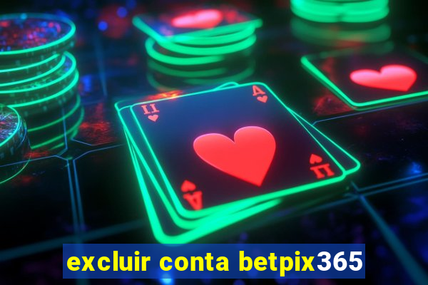 excluir conta betpix365