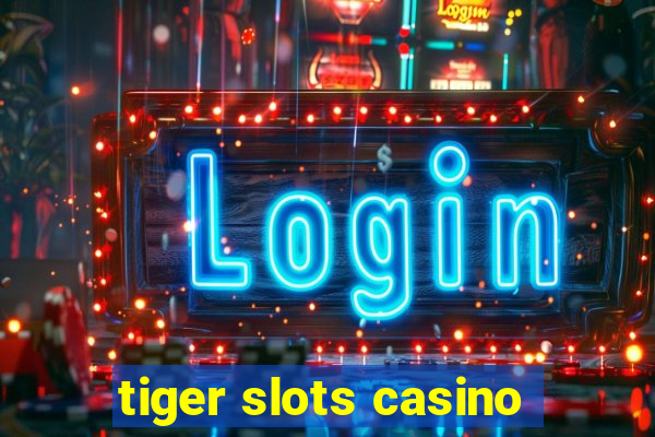 tiger slots casino