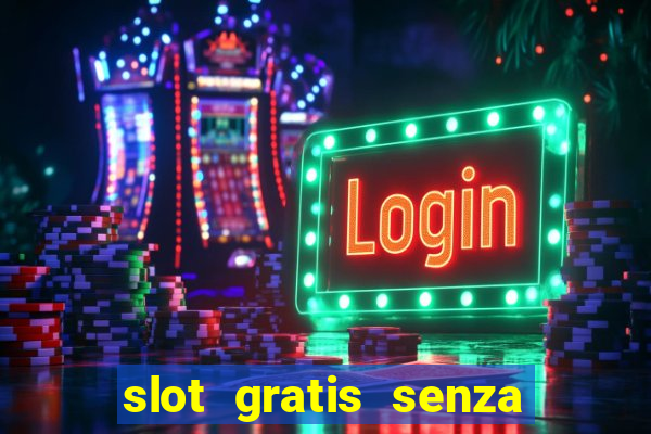 slot gratis senza registrazione e deposito