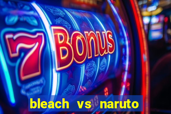 bleach vs naruto 2.6 jogos de luta