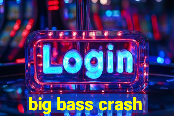 big bass crash