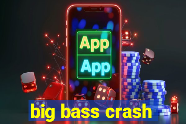 big bass crash