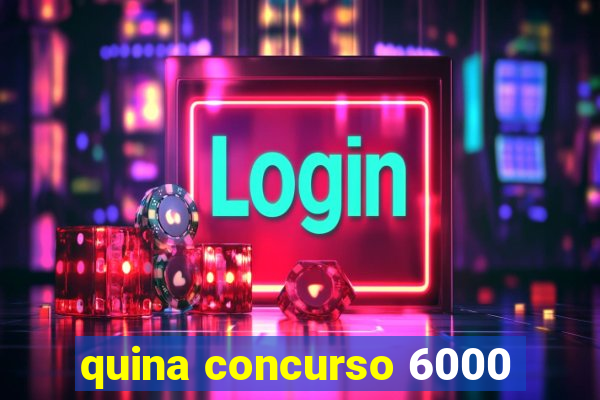 quina concurso 6000