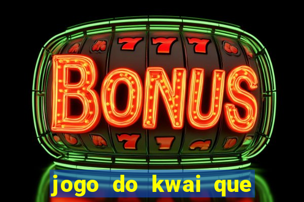 jogo do kwai que ganha dinheiro