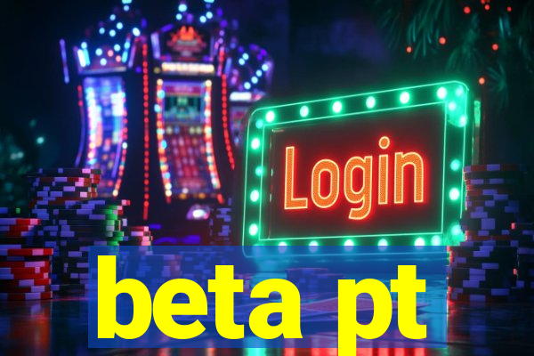 beta pt