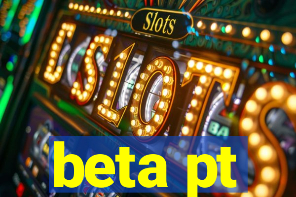 beta pt