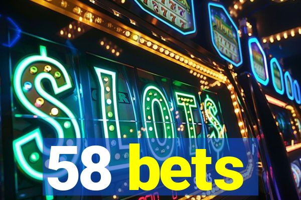 58 bets