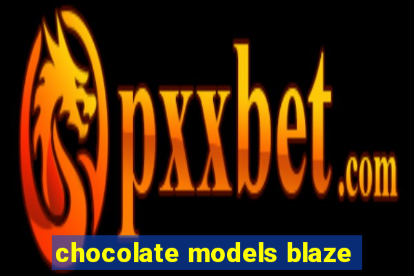 chocolate models blaze