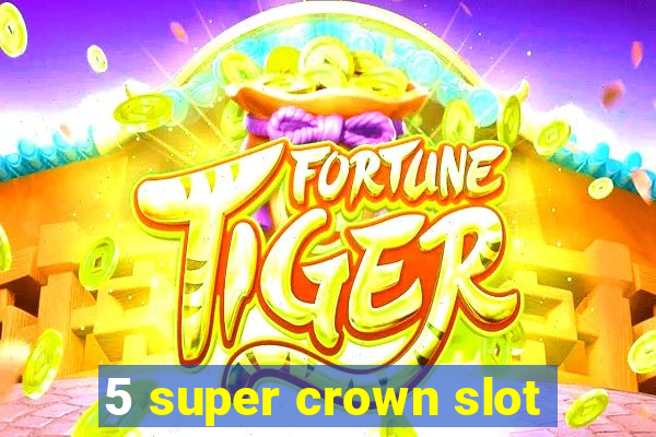 5 super crown slot