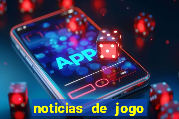 noticias de jogo de futebol