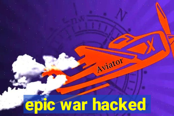 epic war hacked