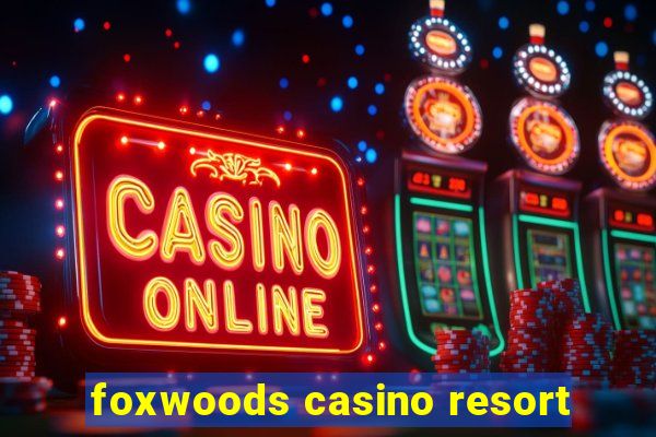 foxwoods casino resort