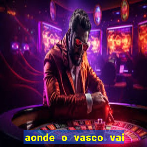 aonde o vasco vai jogar hoje