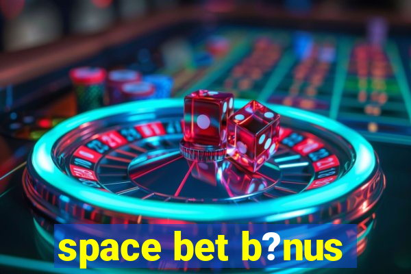 space bet b?nus