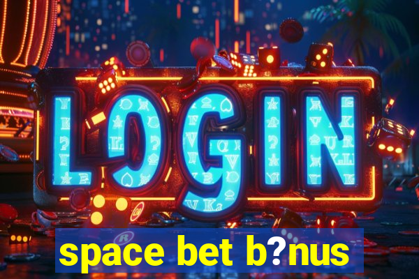 space bet b?nus