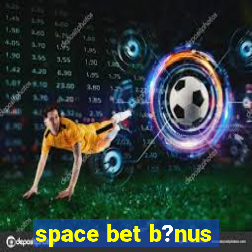 space bet b?nus