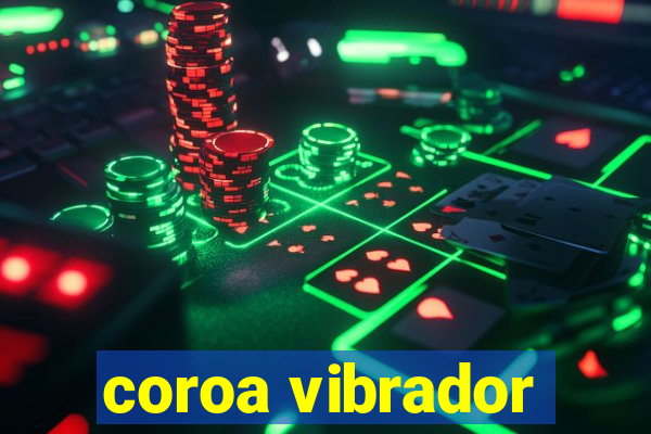 coroa vibrador