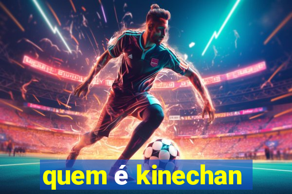 quem é kinechan