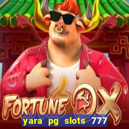 yara pg slots 777 paga mesmo