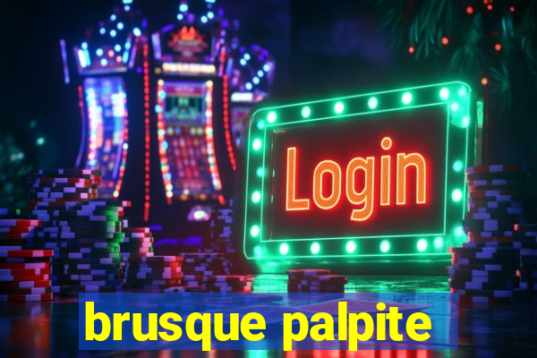 brusque palpite