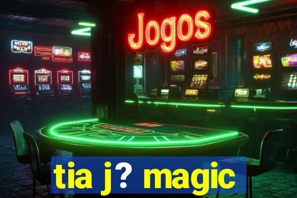 tia j? magic