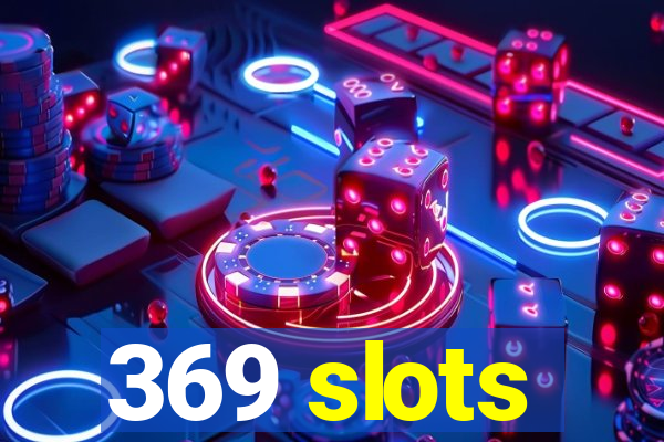 369 slots