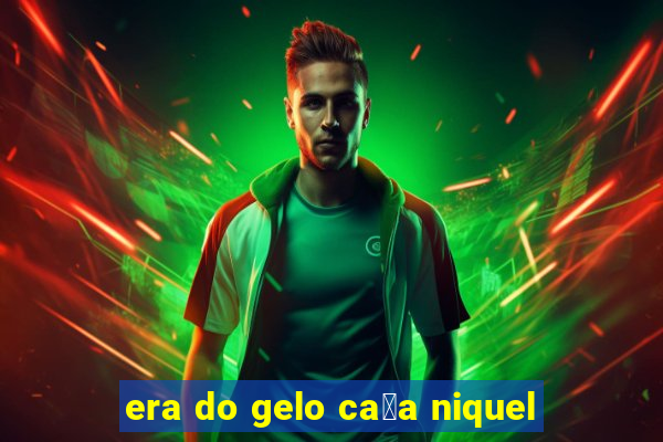 era do gelo ca莽a niquel