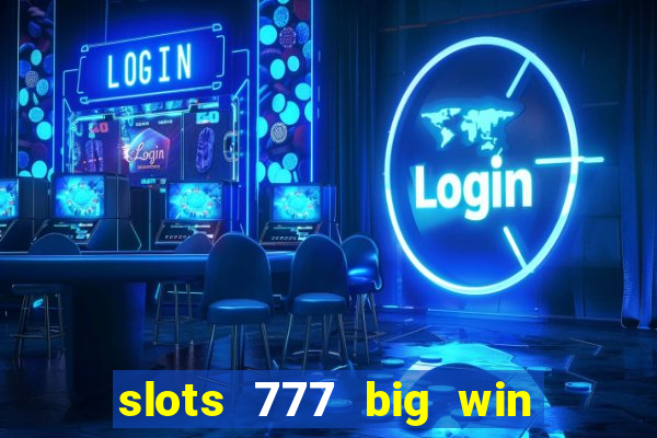 slots 777 big win paga mesmo