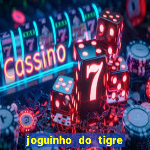 joguinho do tigre que ganha dinheiro