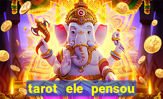 tarot ele pensou em mim hoje