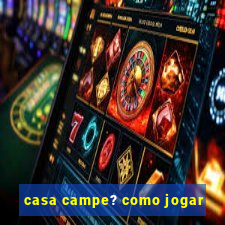 casa campe? como jogar