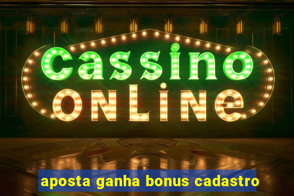 aposta ganha bonus cadastro