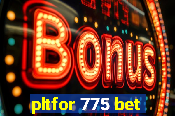 pltfor 775 bet