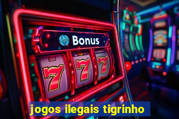 jogos ilegais tigrinho