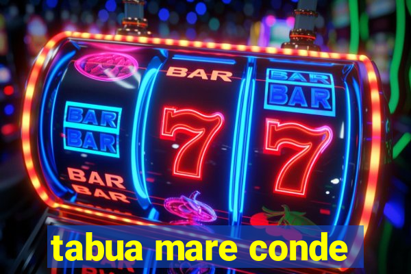 tabua mare conde