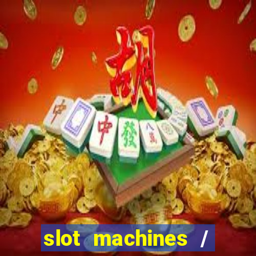 slot machines / slot machines