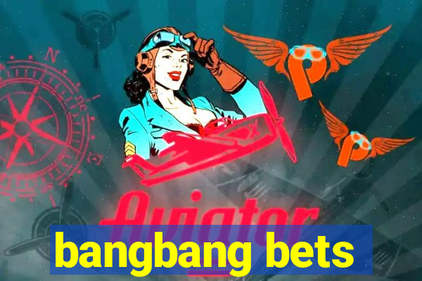 bangbang bets