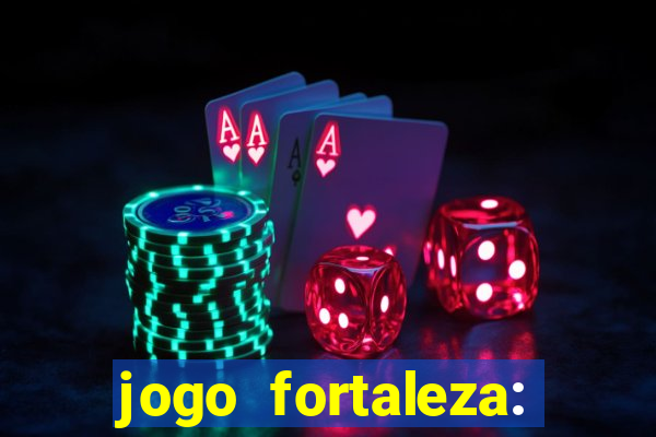 jogo fortaleza: onde assistir