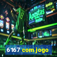 6167 com jogo