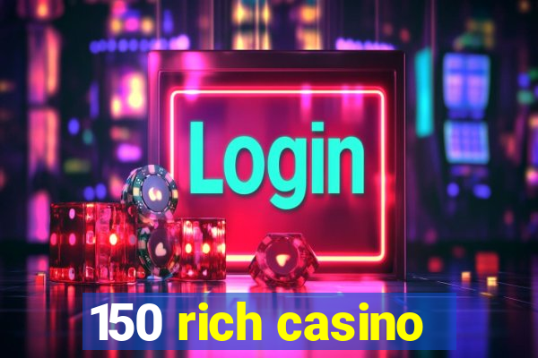 150 rich casino