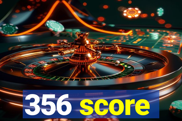 356 score